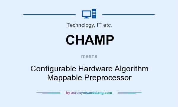What does CHAMP mean? It stands for Configurable Hardware Algorithm Mappable Preprocessor