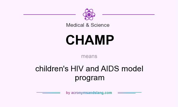 What does CHAMP mean? It stands for children`s HIV and AIDS model program