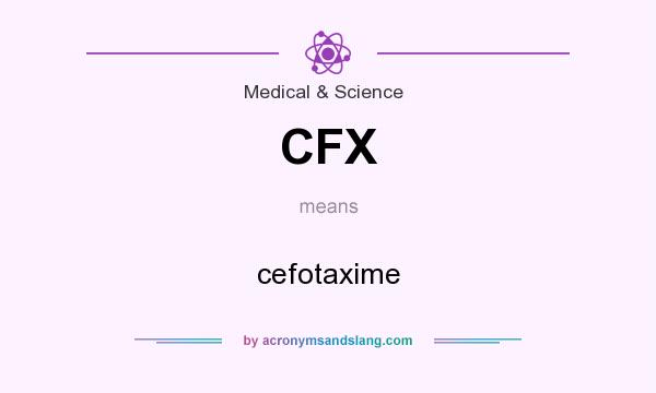 What does CFX mean? It stands for cefotaxime