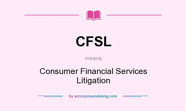 What does CFSL mean? It stands for Consumer Financial Services Litigation