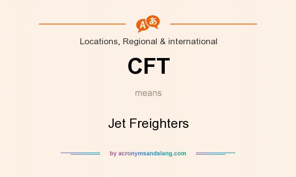 What does CFT mean? It stands for Jet Freighters