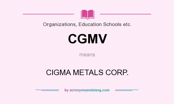 What does CGMV mean? It stands for CIGMA METALS CORP.