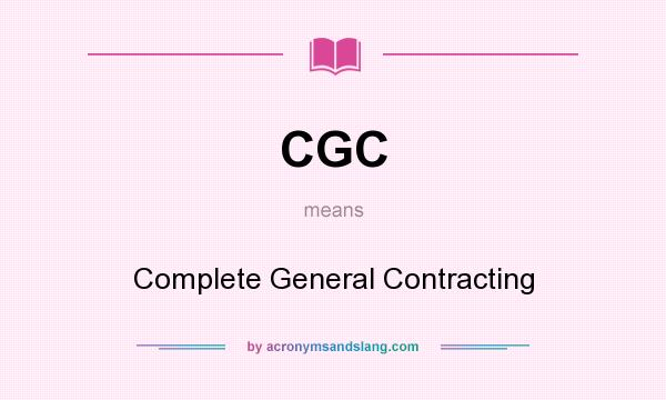 What does CGC mean? It stands for Complete General Contracting
