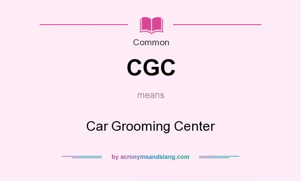 What does CGC mean? It stands for Car Grooming Center
