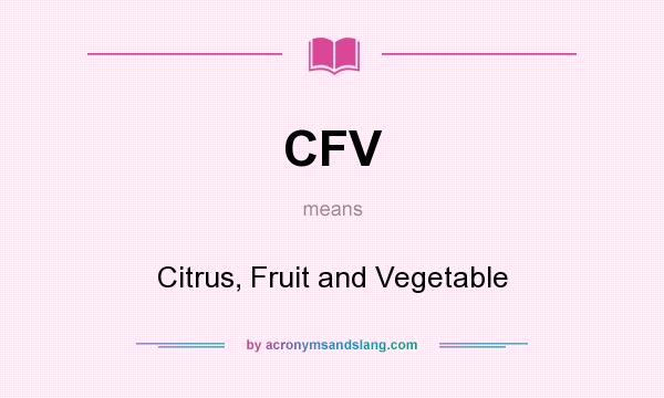 What does CFV mean? It stands for Citrus, Fruit and Vegetable