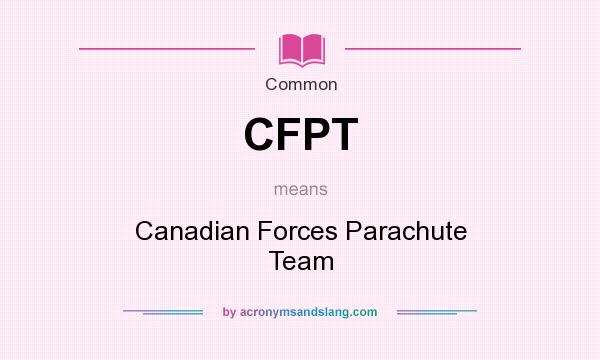 What does CFPT mean? It stands for Canadian Forces Parachute Team