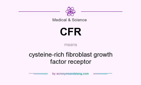 What does CFR mean? It stands for cysteine-rich fibroblast growth factor receptor