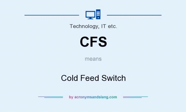 What does CFS mean? It stands for Cold Feed Switch