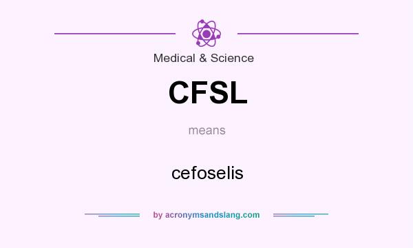 What does CFSL mean? It stands for cefoselis