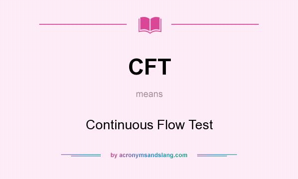 What does CFT mean? It stands for Continuous Flow Test