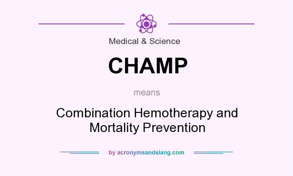 What does CHAMP mean? It stands for Combination Hemotherapy and Mortality Prevention