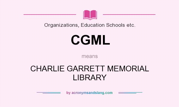What does CGML mean? It stands for CHARLIE GARRETT MEMORIAL LIBRARY