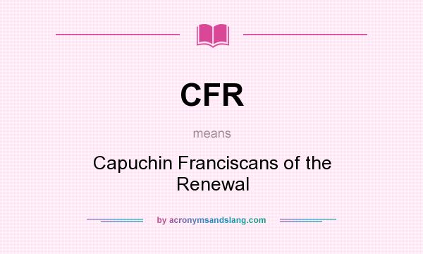 What does CFR mean? It stands for Capuchin Franciscans of the Renewal