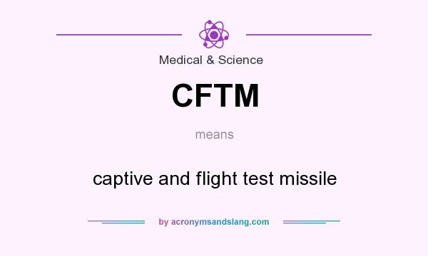 What does CFTM mean? It stands for captive and flight test missile
