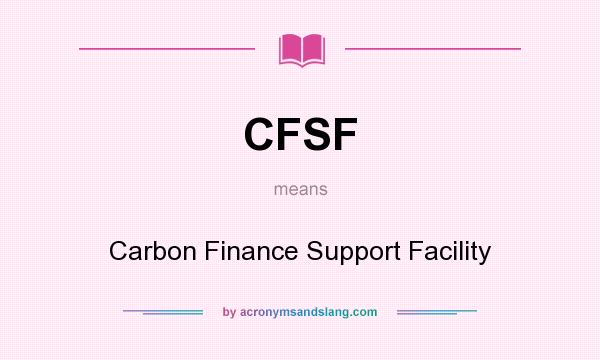 What does CFSF mean? It stands for Carbon Finance Support Facility