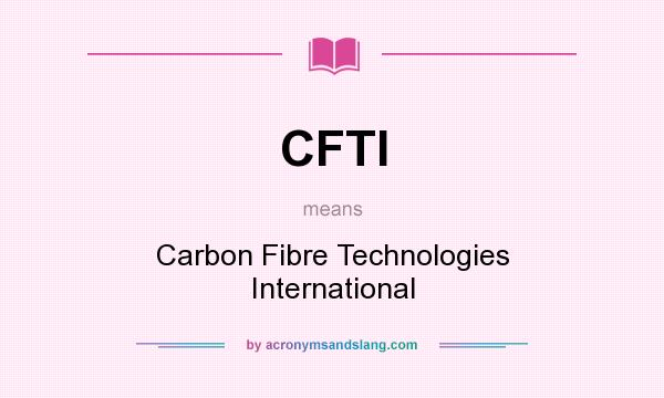 What does CFTI mean? It stands for Carbon Fibre Technologies International