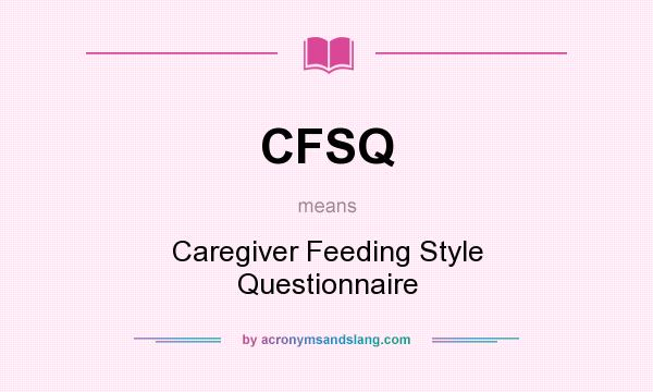 What does CFSQ mean? It stands for Caregiver Feeding Style Questionnaire
