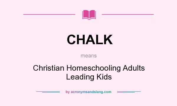 What does CHALK mean? It stands for Christian Homeschooling Adults Leading Kids