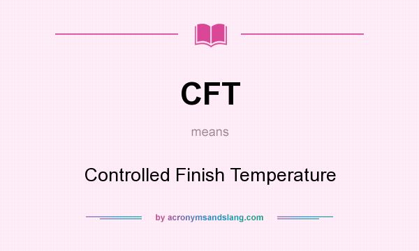 What does CFT mean? It stands for Controlled Finish Temperature