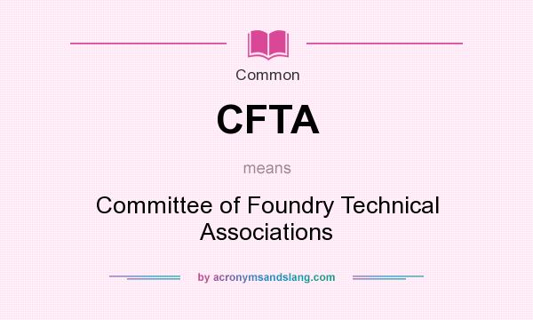 What does CFTA mean? It stands for Committee of Foundry Technical Associations