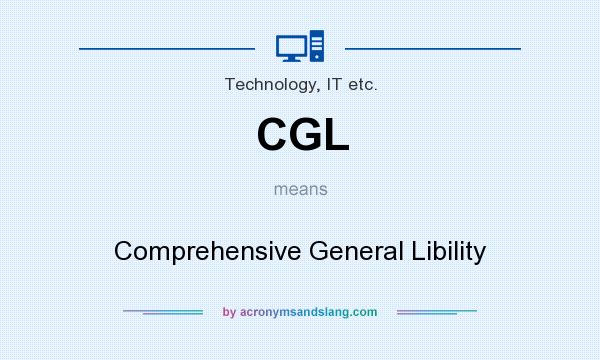 What does CGL mean? It stands for Comprehensive General Libility