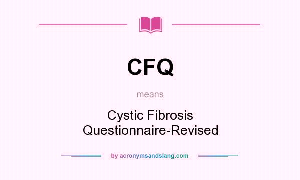 What does CFQ mean? It stands for Cystic Fibrosis Questionnaire-Revised