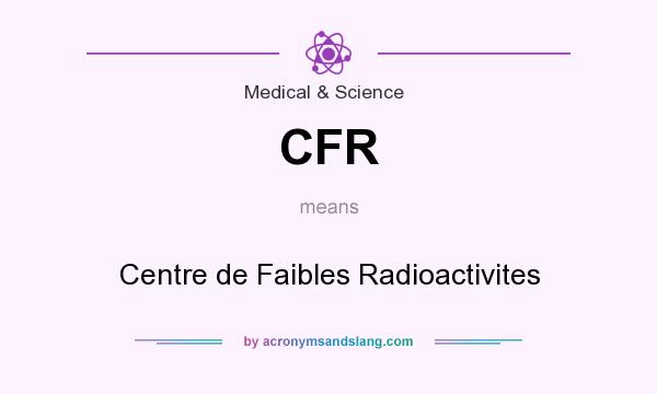 What does CFR mean? It stands for Centre de Faibles Radioactivites