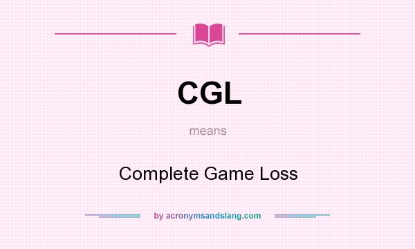 What does CGL mean? It stands for Complete Game Loss