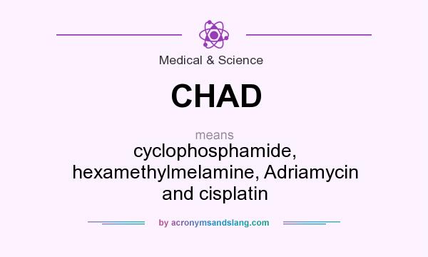 What does CHAD mean? It stands for cyclophosphamide, hexamethylmelamine, Adriamycin and cisplatin