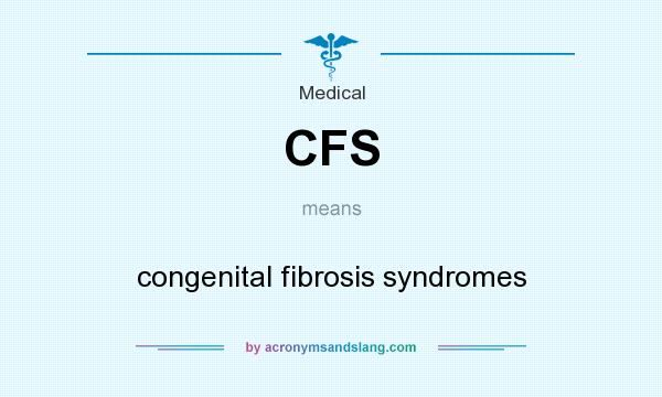 What does CFS mean? It stands for congenital fibrosis syndromes