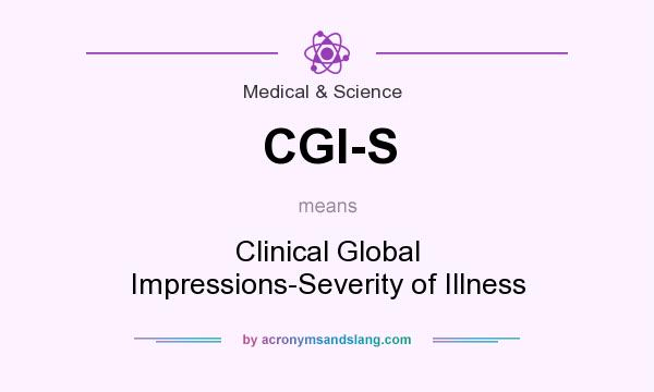 What does CGI-S mean? It stands for Clinical Global Impressions-Severity of Illness