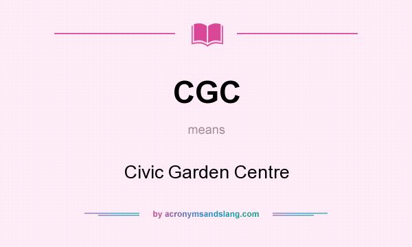 What does CGC mean? It stands for Civic Garden Centre