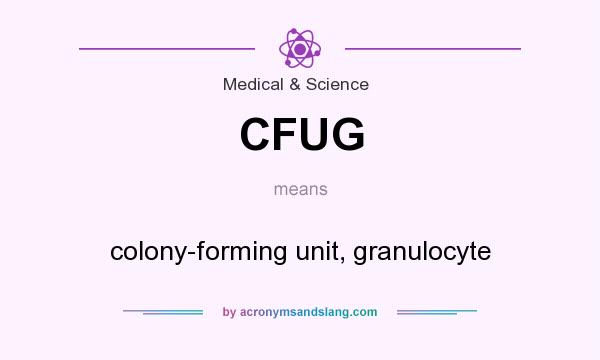 What does CFUG mean? It stands for colony-forming unit, granulocyte