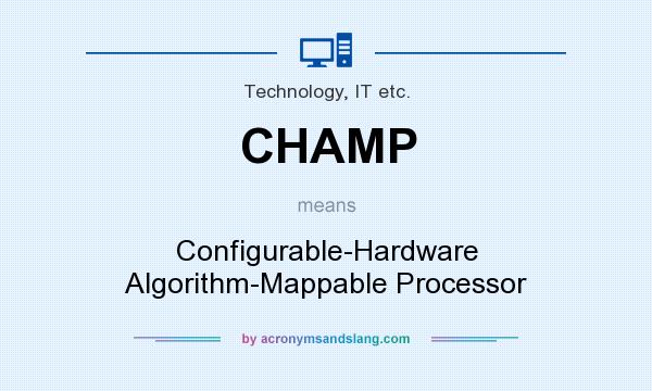 What does CHAMP mean? It stands for Configurable-Hardware Algorithm-Mappable Processor
