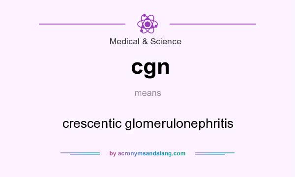 What does cgn mean? It stands for crescentic glomerulonephritis
