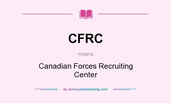 What does CFRC mean? It stands for Canadian Forces Recruiting Center