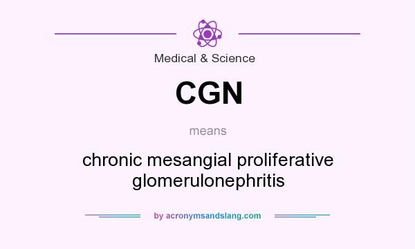 What does CGN mean? It stands for chronic mesangial proliferative glomerulonephritis