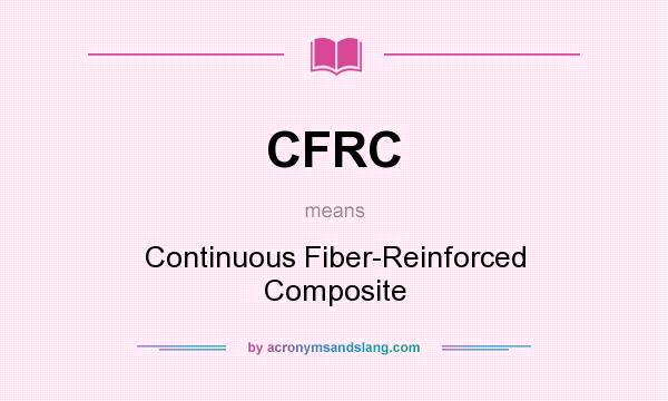 What does CFRC mean? It stands for Continuous Fiber-Reinforced Composite