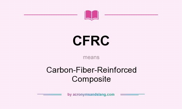 What does CFRC mean? It stands for Carbon-Fiber-Reinforced Composite