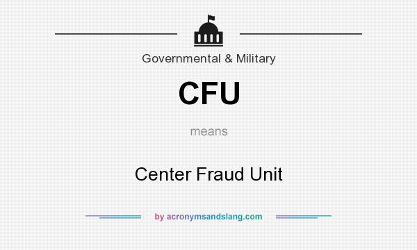 What does CFU mean? It stands for Center Fraud Unit