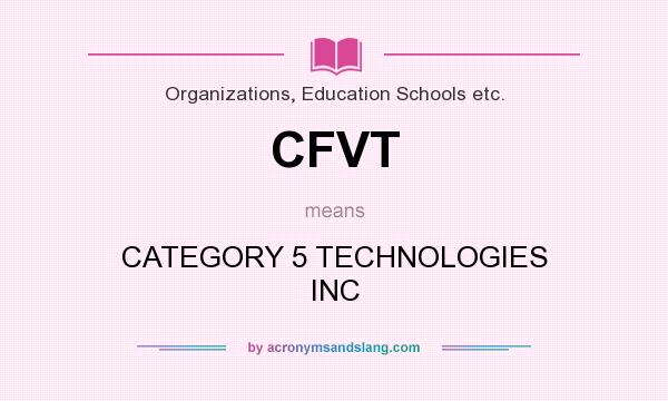 What does CFVT mean? It stands for CATEGORY 5 TECHNOLOGIES INC