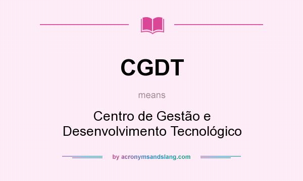 What does CGDT mean? It stands for Centro de Gestão e Desenvolvimento Tecnológico