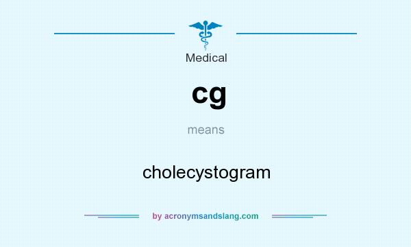 What does cg mean? It stands for cholecystogram