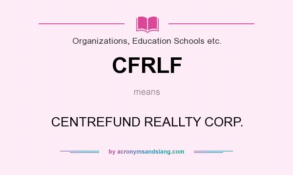 What does CFRLF mean? It stands for CENTREFUND REALLTY CORP.