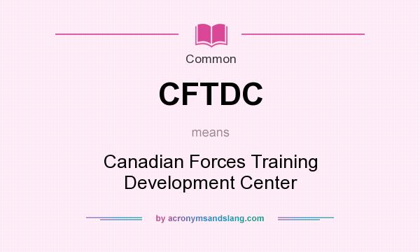 What does CFTDC mean? It stands for Canadian Forces Training Development Center