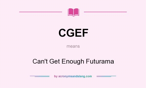 What does CGEF mean? It stands for Can`t Get Enough Futurama