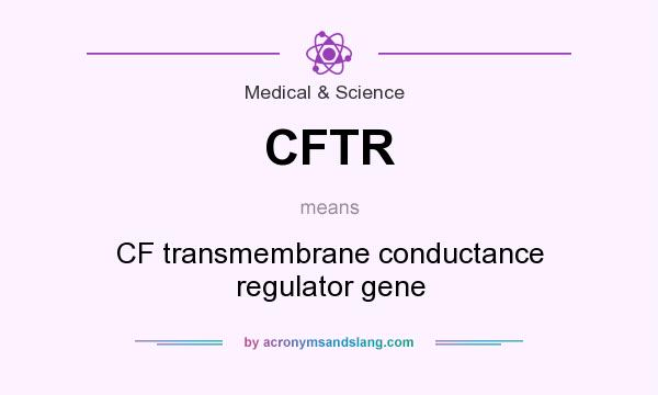 What does CFTR mean? It stands for CF transmembrane conductance regulator gene