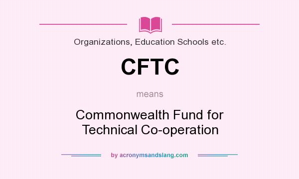 What does CFTC mean? It stands for Commonwealth Fund for Technical Co-operation