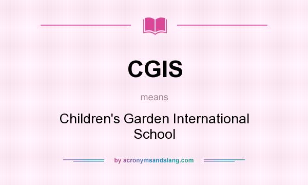 What does CGIS mean? It stands for Children`s Garden International School