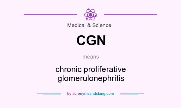 What does CGN mean? It stands for chronic proliferative glomerulonephritis
